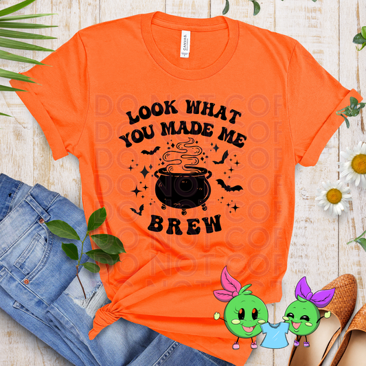 Look What You Made Me Brew- Choose Your shirt Style